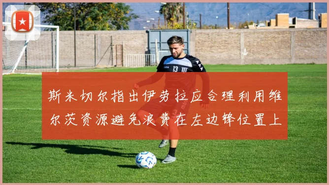 斯米切尔指出伊劳拉应合理利用维尔茨资源避免浪费在左边锋位置上